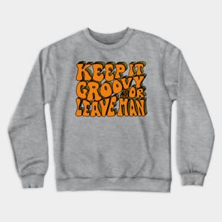 Keep It Groovy Or Leave Man Crewneck Sweatshirt